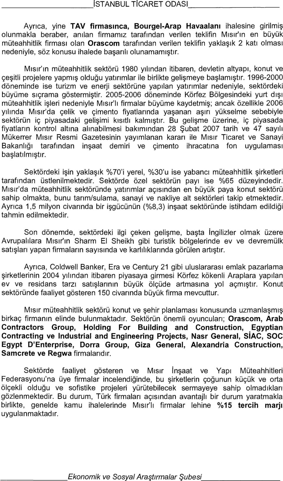 Mısır'ın müteahhitlik sektörü 1980 yılından itibaren, devletin altyapı, konut ve çeşitli projelere yapmış olduğu yatırımlar ile birlikte gelişmeye başlamıştır.