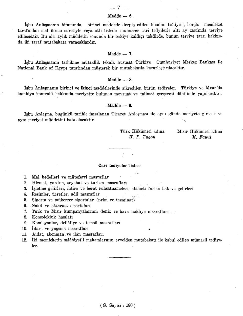 edilecektir. Bu altı aylık müddetin sonunda bir bakiye kaldığı takdirde, bunun tesviye tarzı hakkında iki taraf mutabakata varacaklardır. Madde 7.