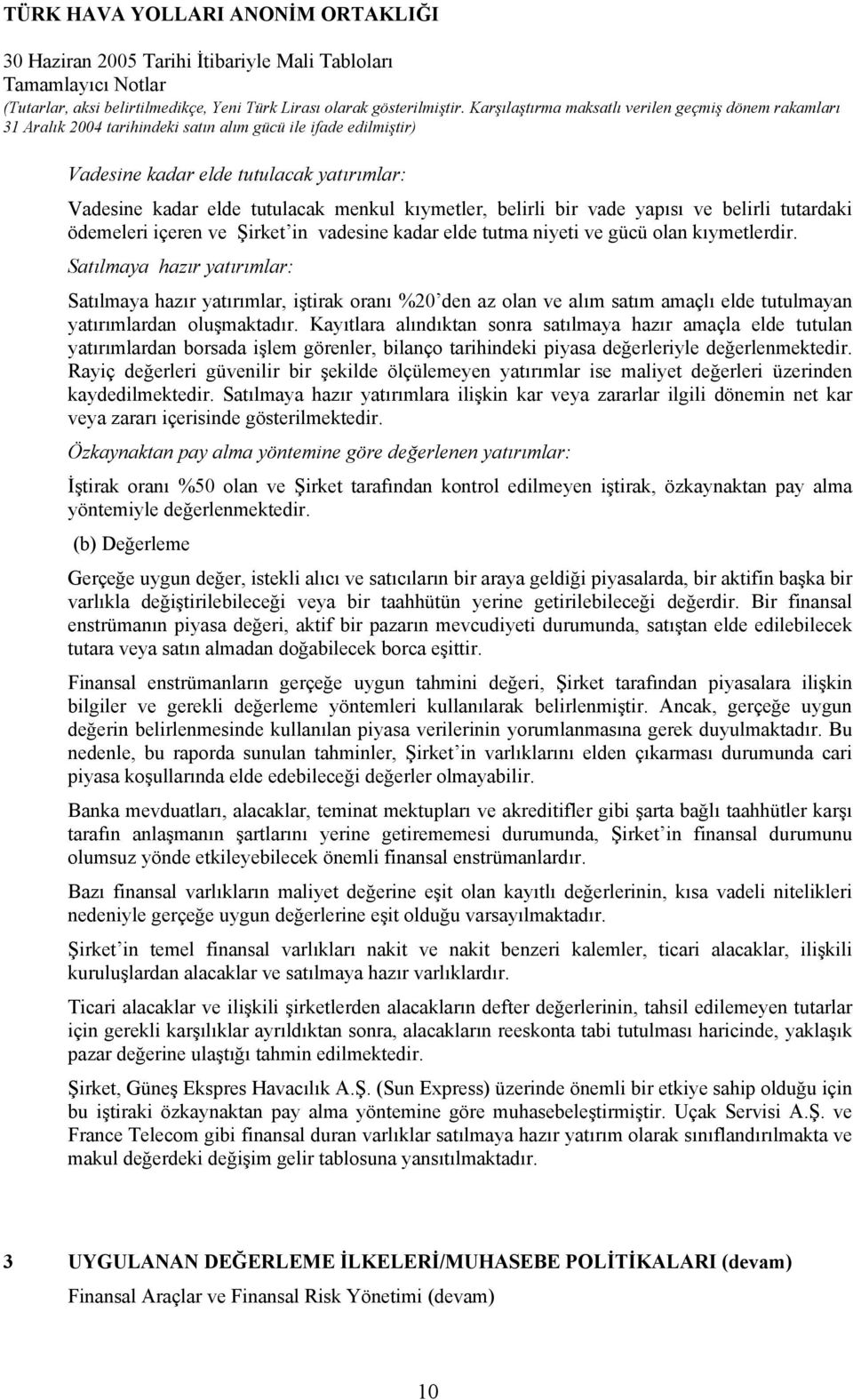 Kayıtlara alındıktan sonra satılmaya hazır amaçla elde tutulan yatırımlardan borsada işlem görenler, bilanço tarihindeki piyasa değerleriyle değerlenmektedir.