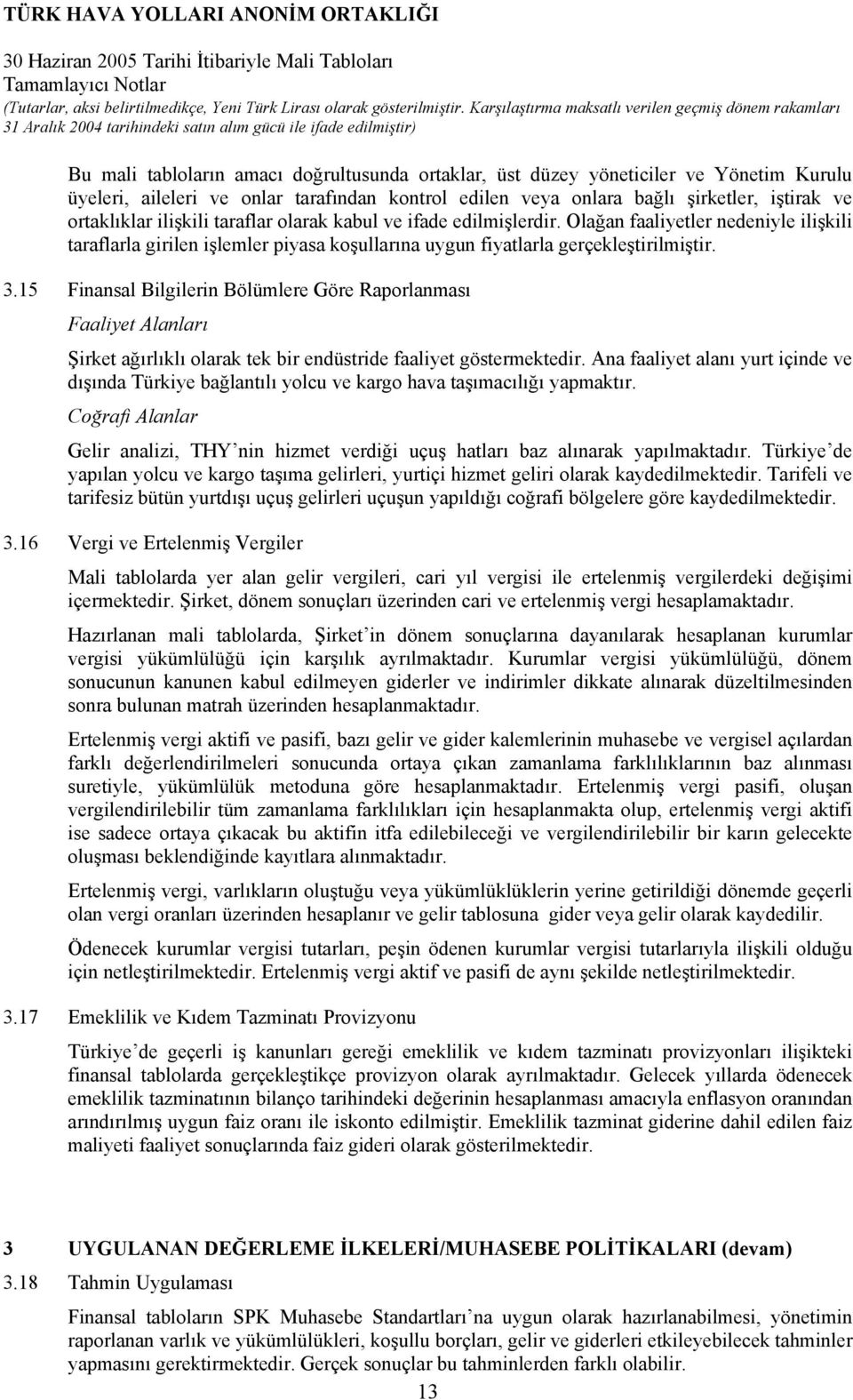 15 Finansal Bilgilerin Bölümlere Göre Raporlanması Faaliyet Alanları Şirket ağırlıklı olarak tek bir endüstride faaliyet göstermektedir.