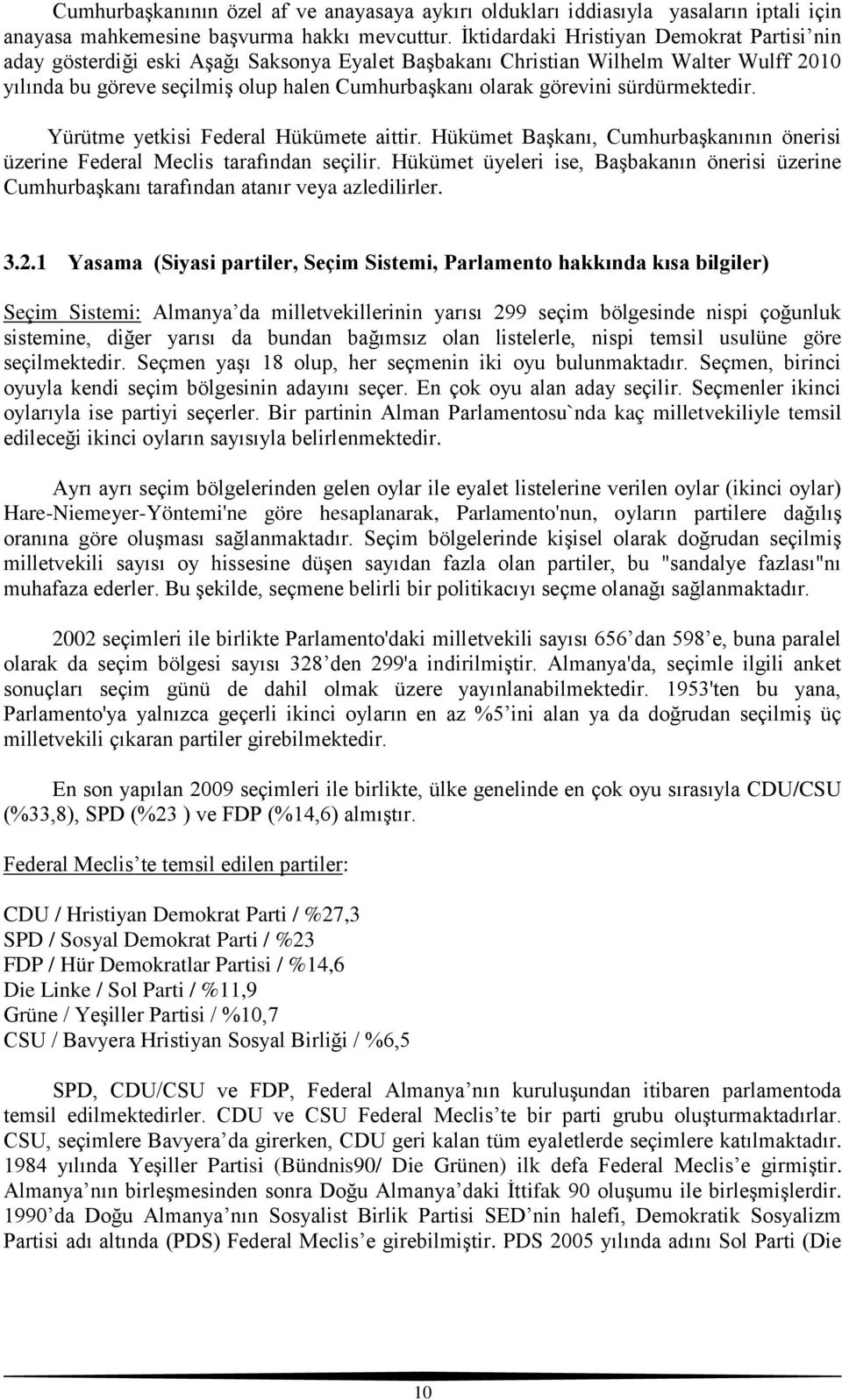 sürdürmektedir. Yürütme yetkisi Federal Hükümete aittir. Hükümet BaĢkanı, CumhurbaĢkanının önerisi üzerine Federal Meclis tarafından seçilir.