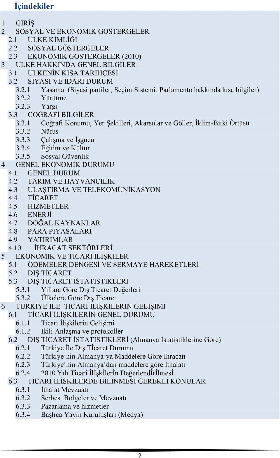 3.2 Nüfus 3.3.3 ÇalıĢma ve ĠĢgücü 3.3.4 Eğitim ve Kültür 3.3.5 Sosyal Güvenlik 4 GENEL EKONOMĠK DURUMU 4.1 GENEL DURUM 4.2 TARIM VE HAYVANCILIK 4.3 ULAġTIRMA VE TELEKOMÜNĠKASYON 4.4 TĠCARET 4.