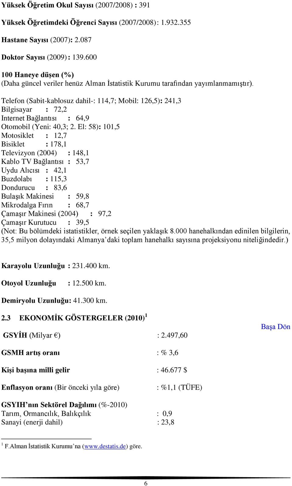 Telefon (Sabit-kablosuz dahil-: 114,7; Mobil: 126,5): 241,3 Bilgisayar : 72,2 Internet Bağlantısı : 64,9 Otomobil (Yeni: 40,3; 2.