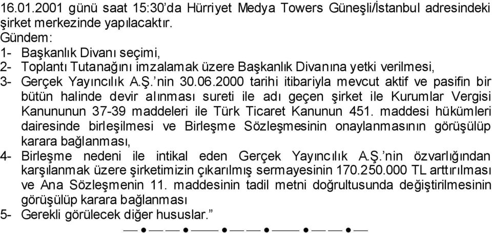 2000 tarihi itibariyla mevcut aktif ve pasifin bir bütün halinde devir alınması sureti ile adı geçen şirket ile Kurumlar Vergisi Kanununun 37-39 maddeleri ile Türk Ticaret Kanunun 451.