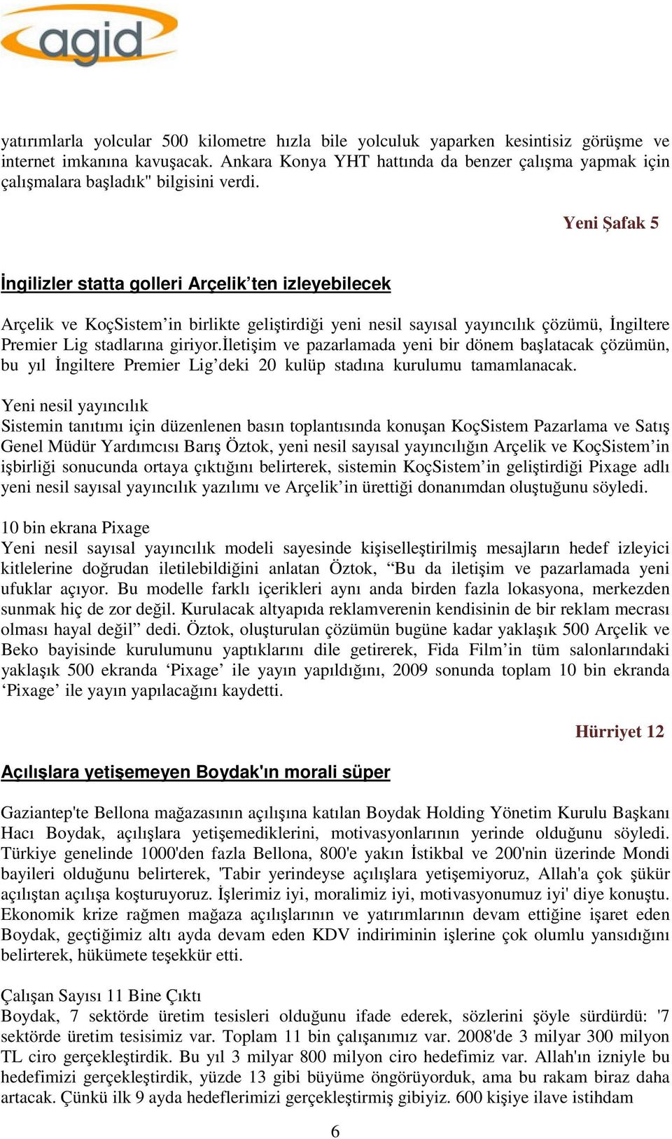 Yeni Şafak 5 İngilizler statta golleri Arçelik ten izleyebilecek Arçelik ve KoçSistem in birlikte geliştirdiği yeni nesil sayısal yayıncılık çözümü, İngiltere Premier Lig stadlarına giriyor.