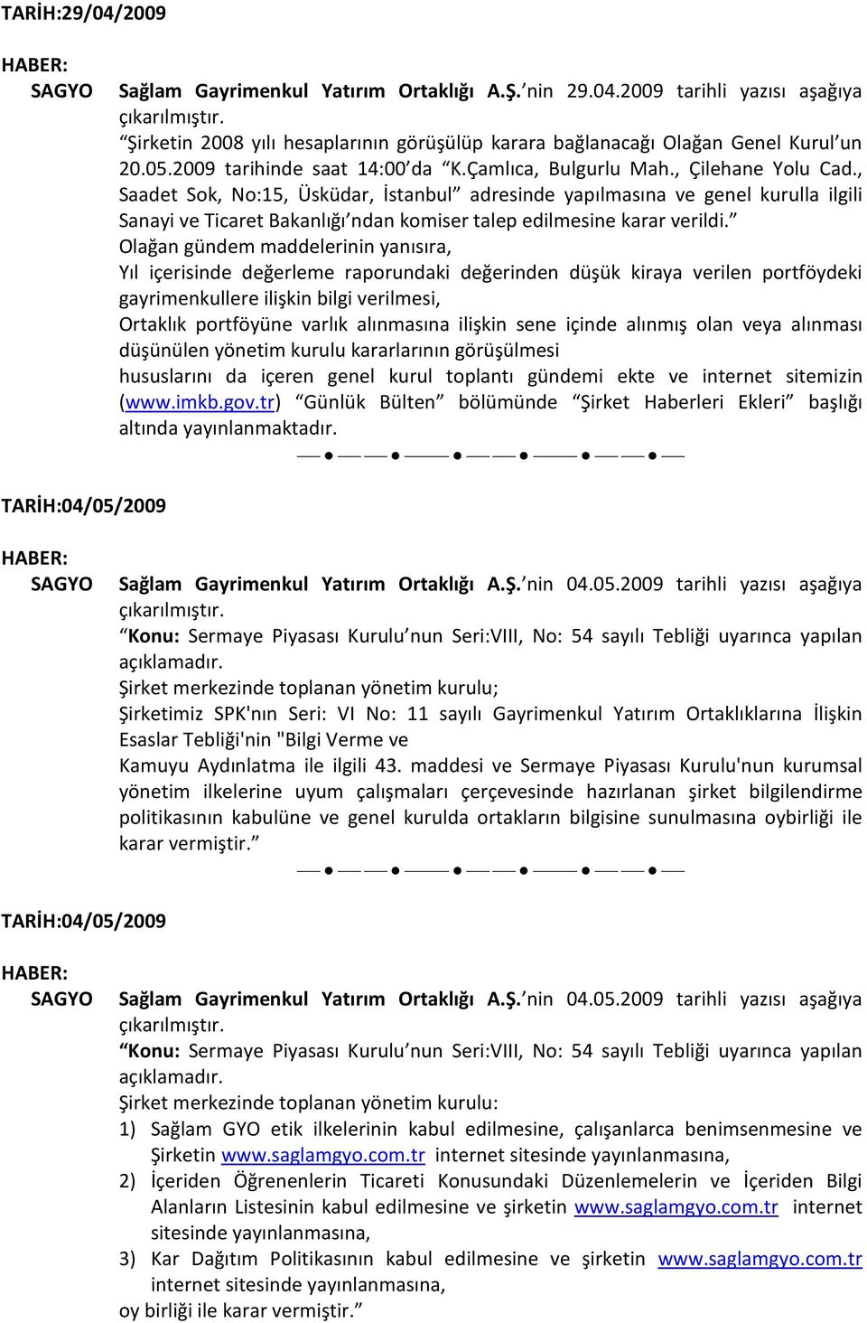 , Saadet Sok, No:15, Üsküdar, İstanbul adresinde yapılmasına ve genel kurulla ilgili Sanayi ve Ticaret Bakanlığı ndan komiser talep edilmesine karar verildi.