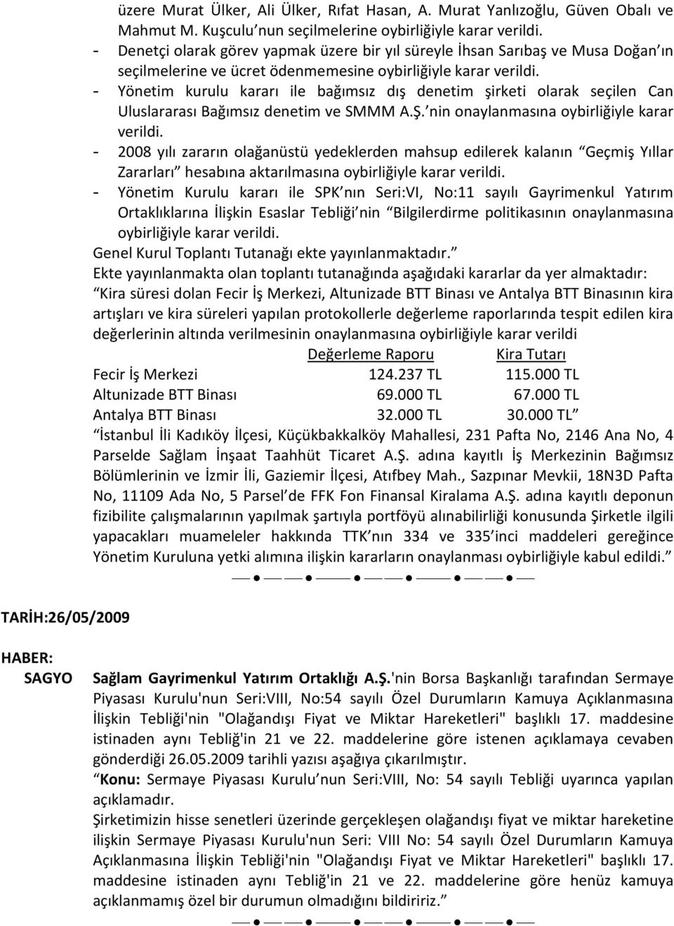 - Yönetim kurulu kararı ile bağımsız dış denetim şirketi olarak seçilen Can Uluslararası Bağımsız denetim ve SMMM A.Ş. nin onaylanmasına oybirliğiyle karar verildi.