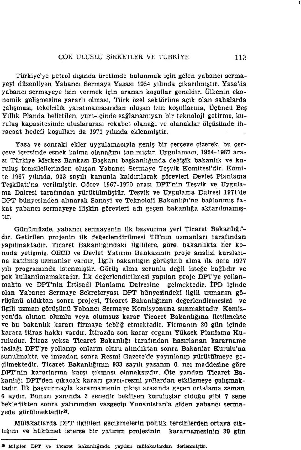 Ülkenin ekonomik gelişmesine yararlı olması, Türk özel sektörüne açık olan sahalarda çalışması, tekelcilik yaratmamasından oluşan izin koşullarına, Uçüncü Beş Yıllık Planda belirtilen, yurt-içinde