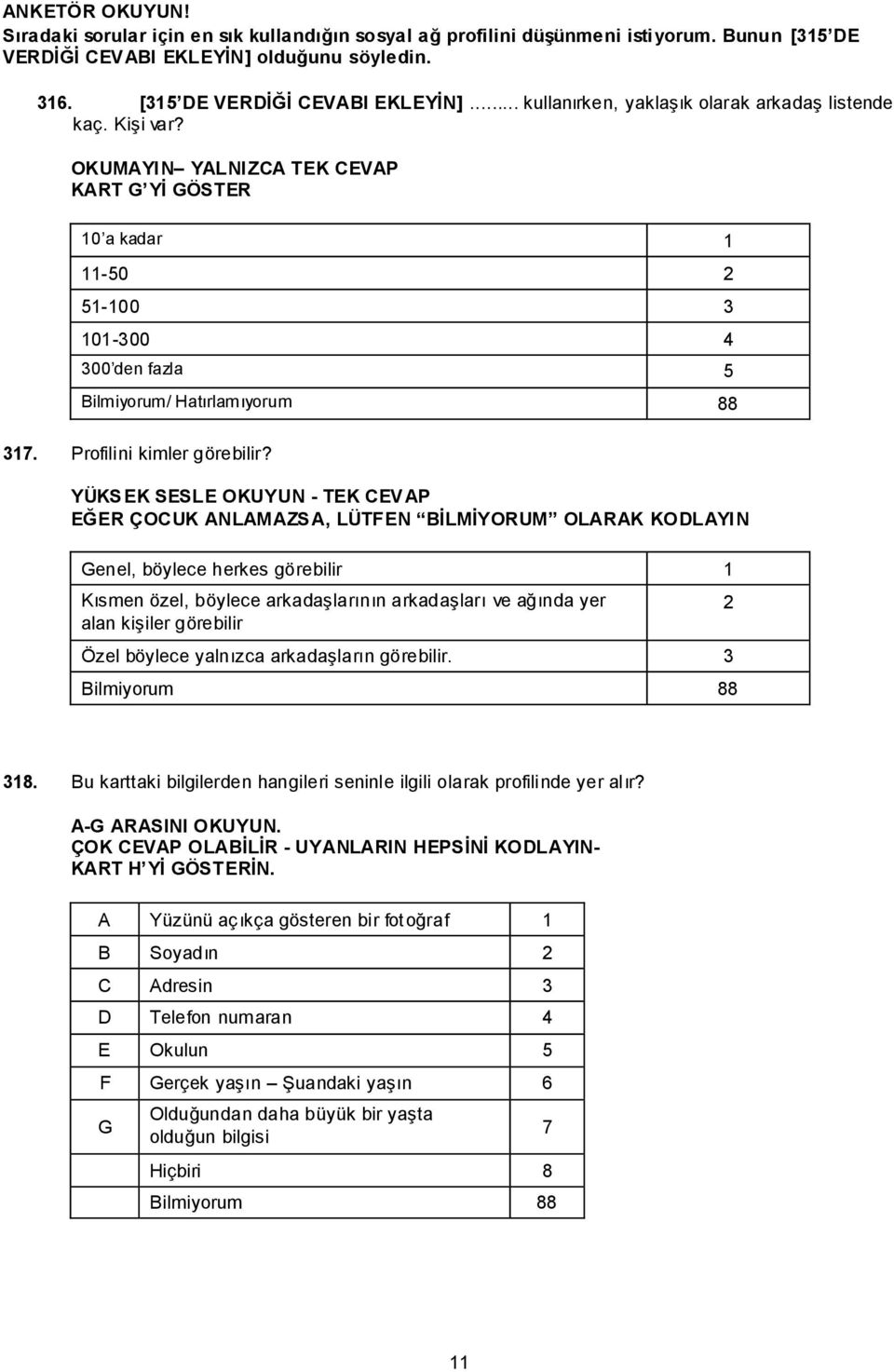 YÜKSEK SESLE OKUYUN - TEK CEVAP EĞER ÇOCUK ANLAMAZSA, LÜTFEN BĠLMĠYORUM OLARAK KODLAYIN Genel, böylece herkes görebilir 1 Kısmen özel, böylece arkadaģlarının arkadaģları ve ağında yer alan kiģiler