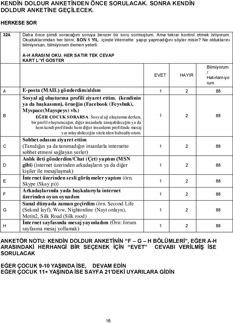 HER SATIR TEK CEVAP KART L YĠ GÖSTER EVET ANKETÖR NOTU: KENDĠN DOLDUR ANKETĠNĠN F G H BÖLÜMLERĠ, EĞER A-H ARASINDAKĠ HERHANGĠ BĠR SEÇENEK ĠÇĠN EVET CEVABI VERĠLMĠġ ĠSE SORULACAK EĞER ÇOCUK 9-10