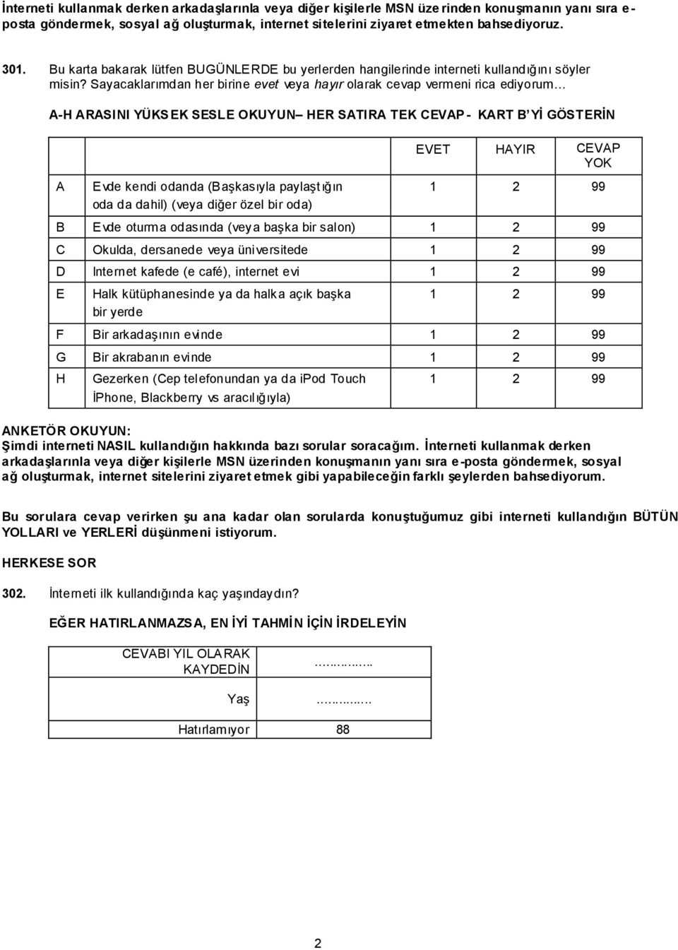 Sayacaklarımdan her birine evet veya hayır olarak cevap vermeni rica ediyorum A-H ARASINI YÜKSEK SESLE OKUYUN HER SATIRA TEK CEVAP - KART B YĠ GÖSTERĠN EVET HAYIR CEVAP YOK A Evde kendi odanda