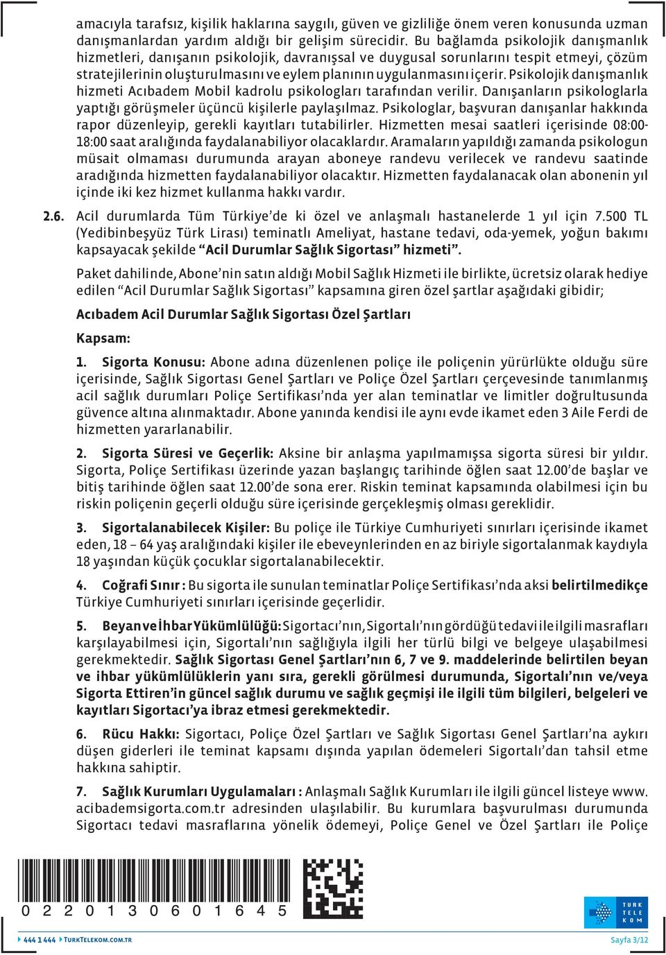 Psikolojik danışmanlık hizmeti Acıbadem Mobil kadrolu psikologları tarafından verilir. Danışanların psikologlarla yaptığı görüşmeler üçüncü kişilerle paylaşılmaz.