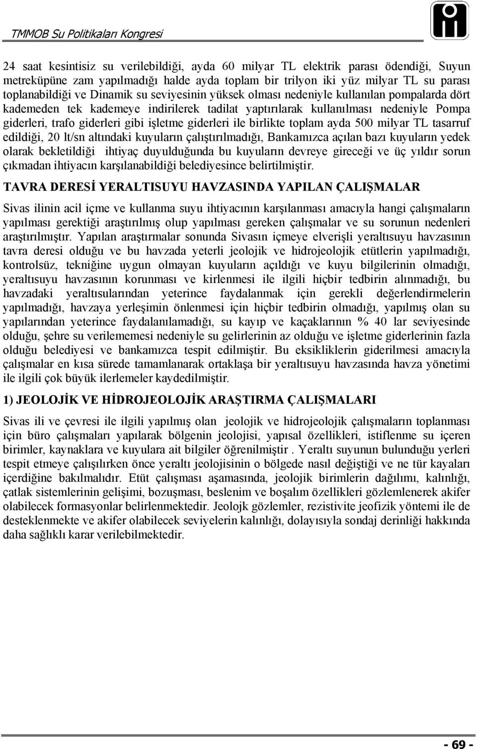 giderleri ile birlikte toplam ayda 500 milyar TL tasarruf edildiği, 20 lt/sn altındaki kuyuların çalıştırılmadığı, Bankamızca açılan bazı kuyuların yedek olarak bekletildiği ihtiyaç duyulduğunda bu