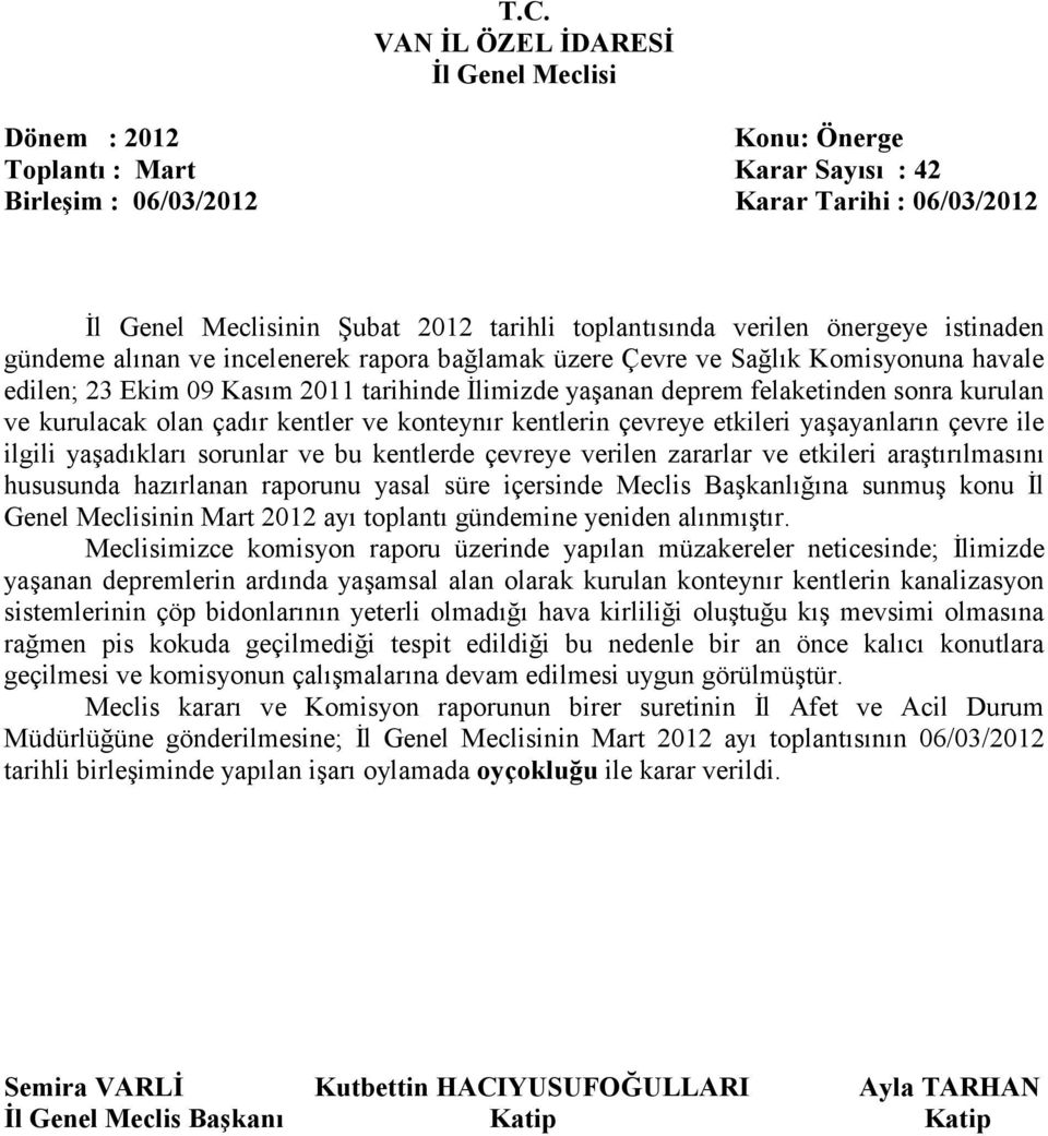 yaşadıkları sorunlar ve bu kentlerde çevreye verilen zararlar ve etkileri araştırılmasını hususunda hazırlanan raporunu yasal süre içersinde Meclis Başkanlığına sunmuş konu Đl Genel Meclisinin Mart