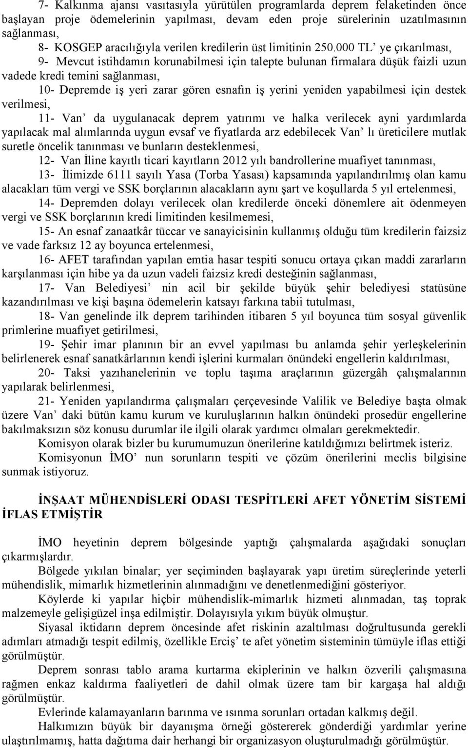 000 TL ye çıkarılması, 9- Mevcut istihdamın korunabilmesi için talepte bulunan firmalara düşük faizli uzun vadede kredi temini sağlanması, 10- Depremde iş yeri zarar gören esnafın iş yerini yeniden