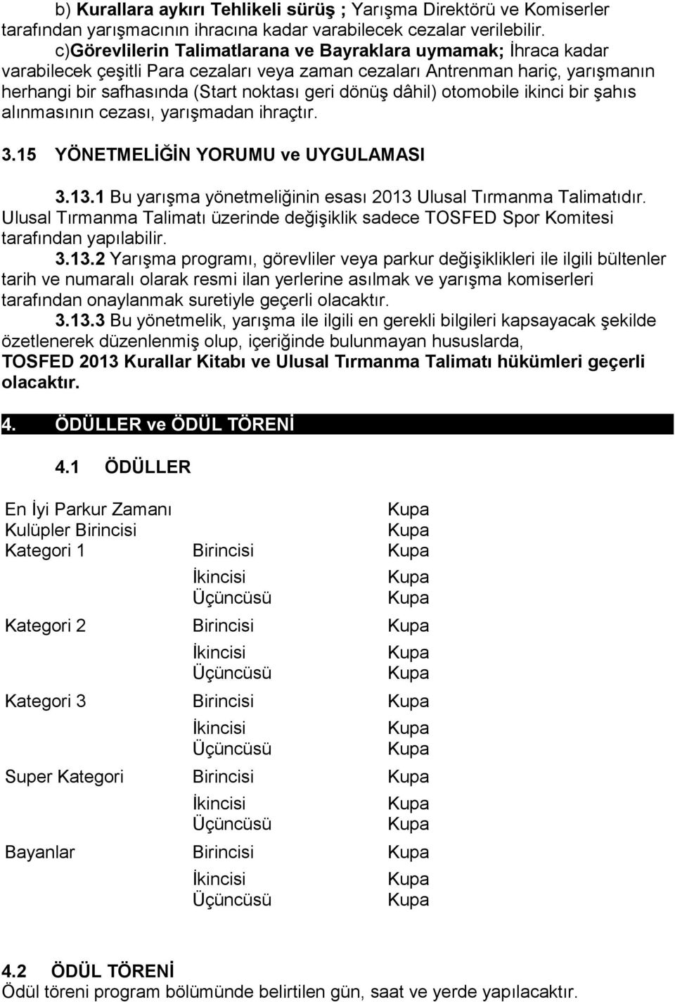 dâhil) otomobile ikinci bir şahıs alınmasının cezası, yarışmadan ihraçtır. 3.15 YÖNETMELİĞİN YORUMU ve UYGULAMASI 3.13.1 Bu yarışma yönetmeliğinin esası 2013 Ulusal Tırmanma Talimatıdır.