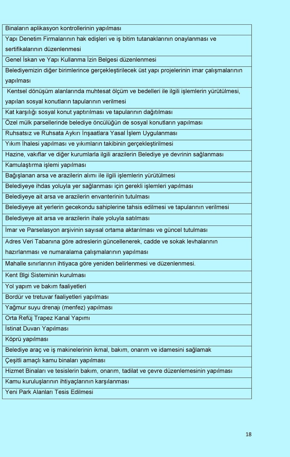 yürütülmesi, yapılan sosyal konutların tapularının verilmesi Kat karşılığı sosyal konut yaptırılması ve tapularının dağıtılması Özel mülk parsellerinde belediye öncülüğün de sosyal konutların