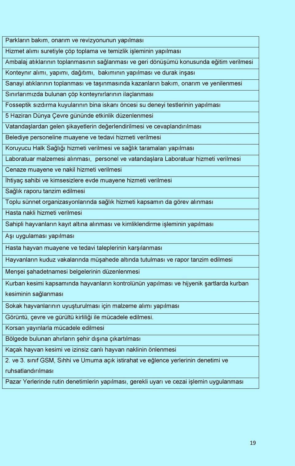 konteynırlarının ilaçlanması Fosseptik sızdırma kuyularının bina iskanı öncesi su deneyi testlerinin yapılması 5 Haziran Dünya Çevre gününde etkinlik düzenlenmesi Vatandaşlardan gelen şikayetlerin