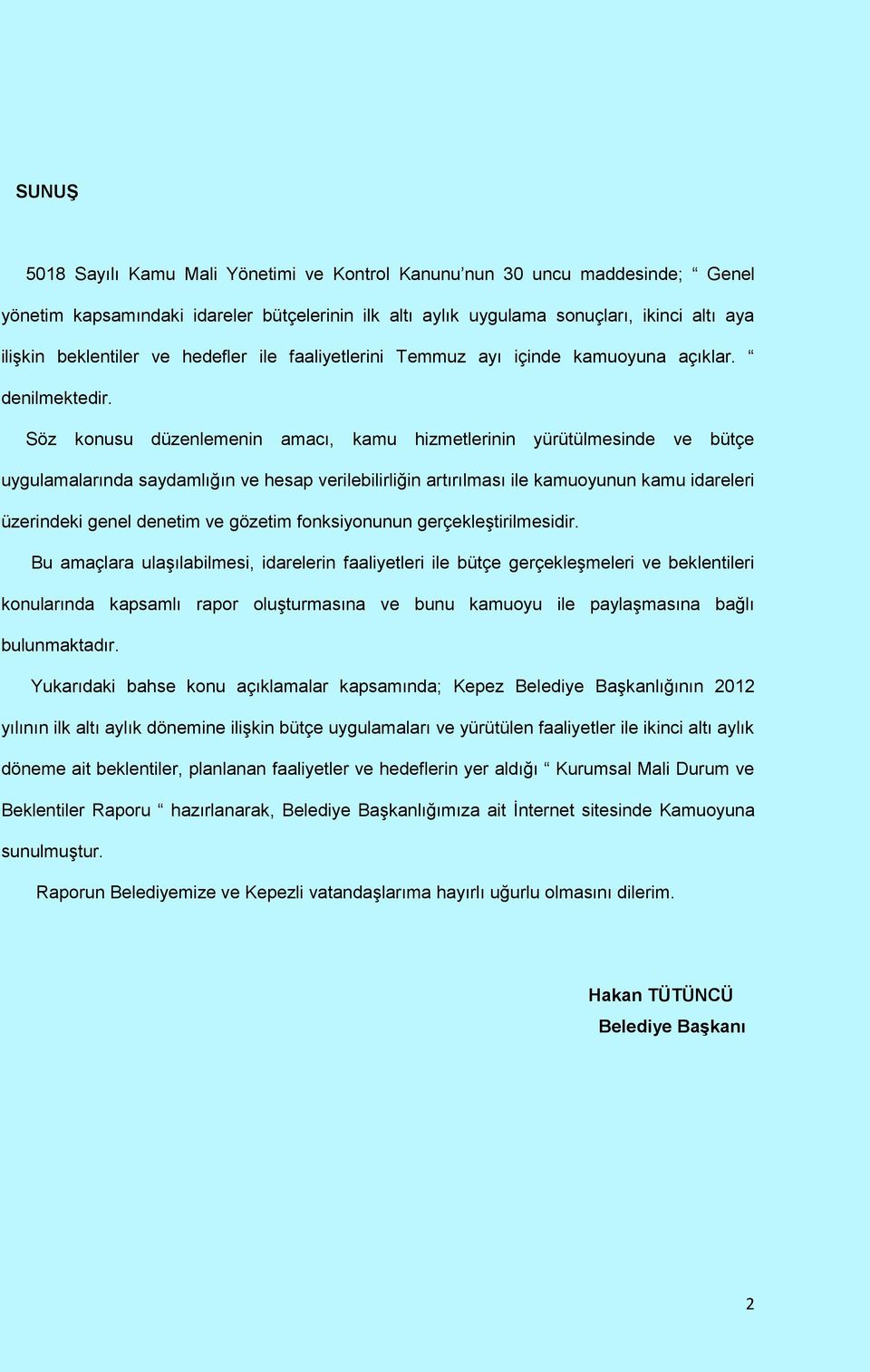 Söz konusu düzenlemenin amacı, kamu hizmetlerinin yürütülmesinde ve bütçe uygulamalarında saydamlığın ve hesap verilebilirliğin artırılması ile kamuoyunun kamu idareleri üzerindeki genel denetim ve