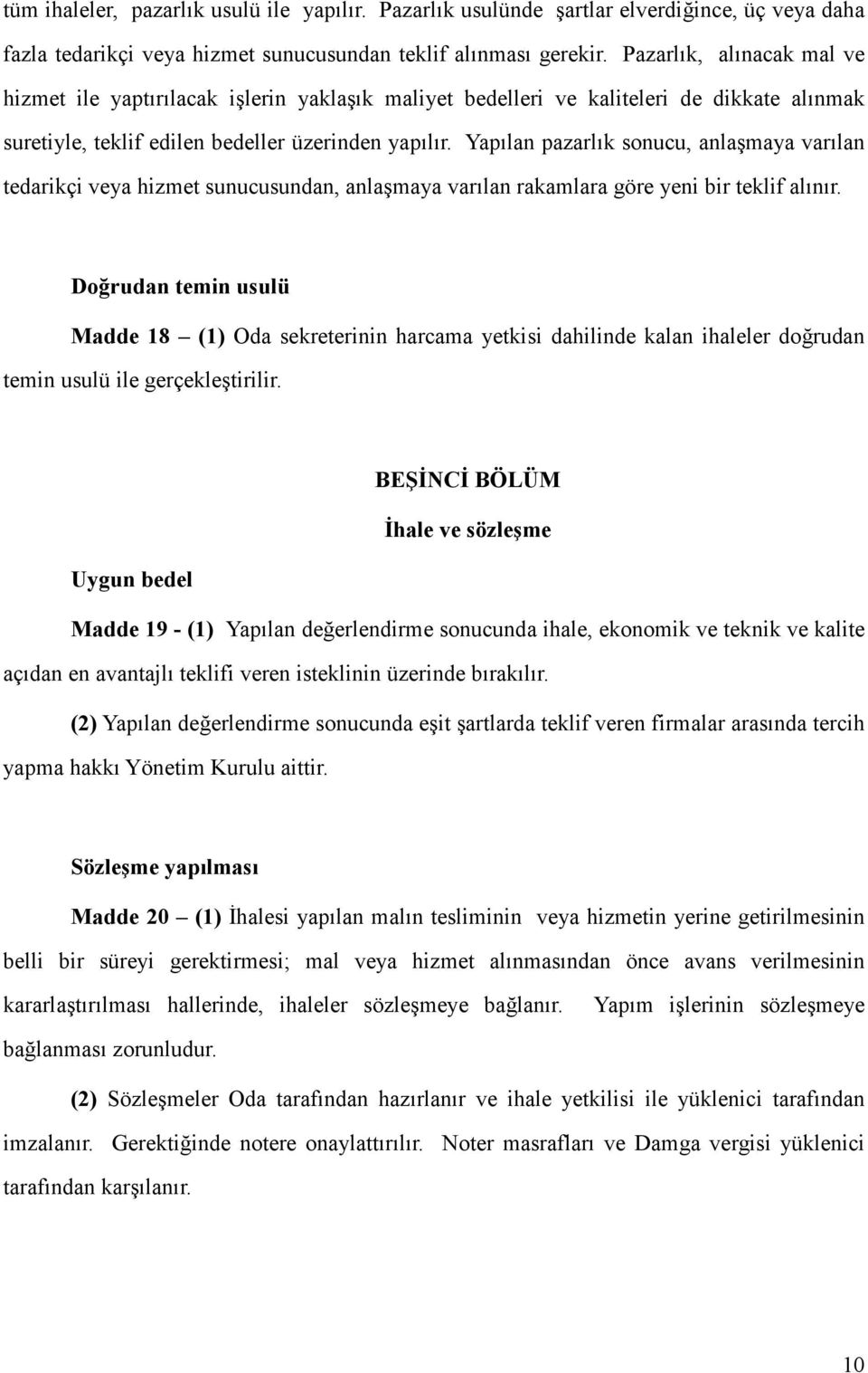 Yapılan pazarlık sonucu, anlaşmaya varılan tedarikçi veya hizmet sunucusundan, anlaşmaya varılan rakamlara göre yeni bir teklif alınır.