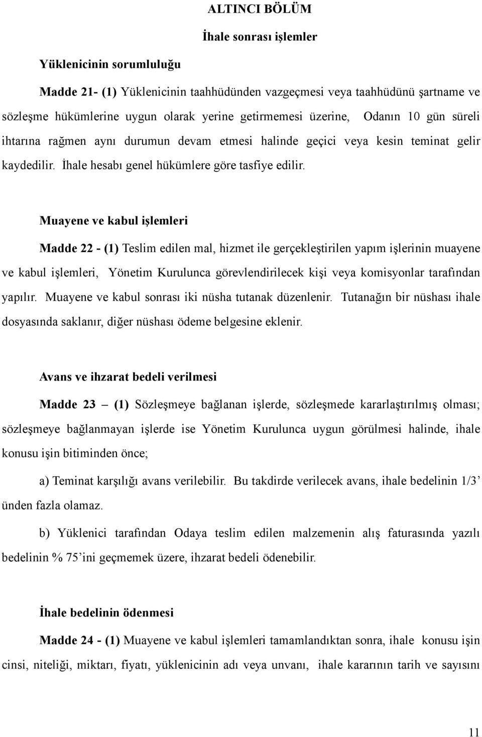 Muayene ve kabul işlemleri Madde 22 - (1) Teslim edilen mal, hizmet ile gerçekleştirilen yapım işlerinin muayene ve kabul işlemleri, Yönetim Kurulunca görevlendirilecek kişi veya komisyonlar