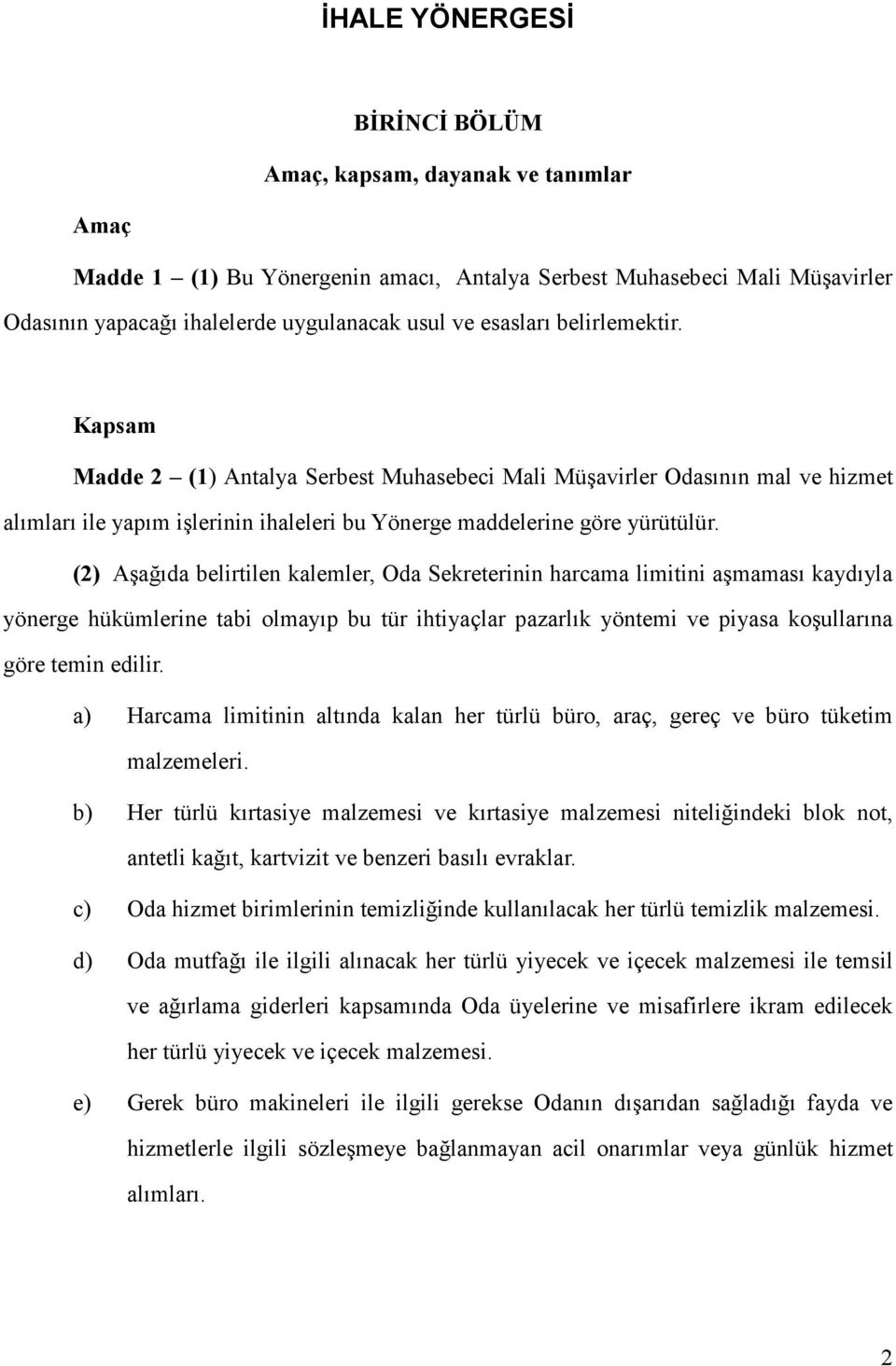 (2) Aşağıda belirtilen kalemler, Oda Sekreterinin harcama limitini aşmaması kaydıyla yönerge hükümlerine tabi olmayıp bu tür ihtiyaçlar pazarlık yöntemi ve piyasa koşullarına göre temin edilir.