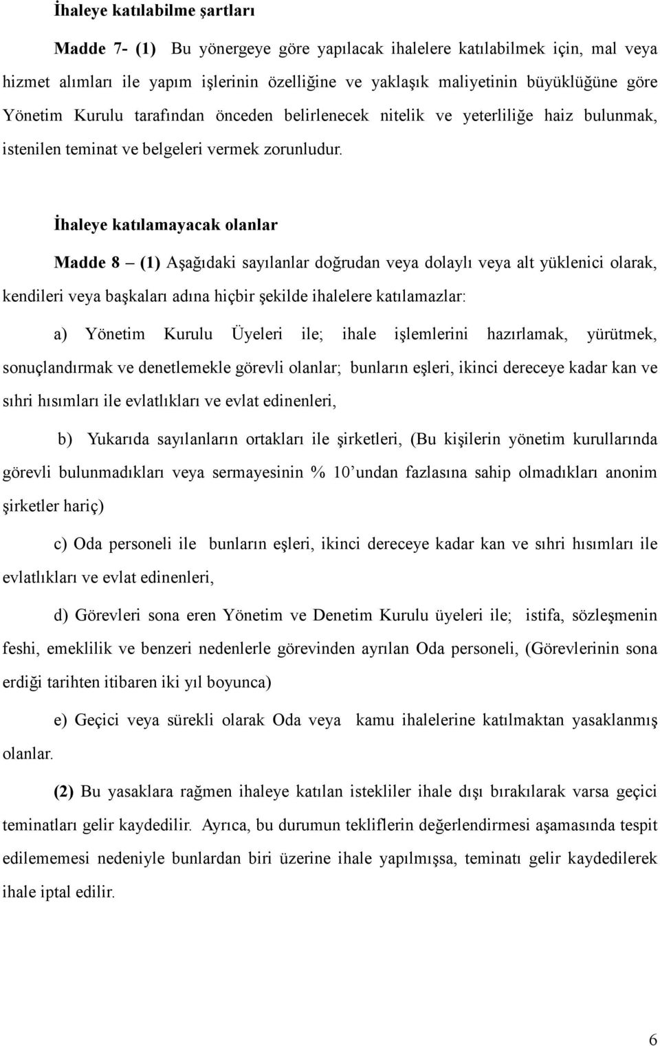 İhaleye katılamayacak olanlar Madde 8 (1) Aşağıdaki sayılanlar doğrudan veya dolaylı veya alt yüklenici olarak, kendileri veya başkaları adına hiçbir şekilde ihalelere katılamazlar: a) Yönetim Kurulu