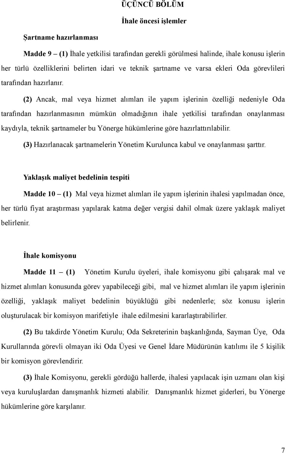 (2) Ancak, mal veya hizmet alımları ile yapım işlerinin özelliği nedeniyle Oda tarafından hazırlanmasının mümkün olmadığının ihale yetkilisi tarafından onaylanması kaydıyla, teknik şartnameler bu