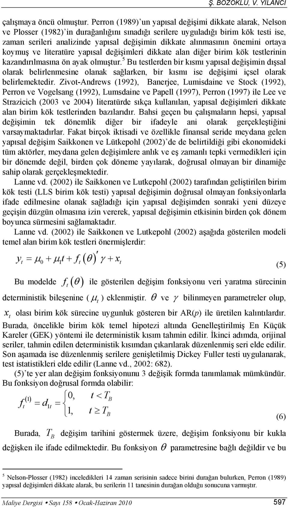 alınmasının önemini ortaya koymuş ve literatüre yapısal değişimleri dikkate alan diğer birim kök testlerinin kazandırılmasına ön ayak olmuştur.