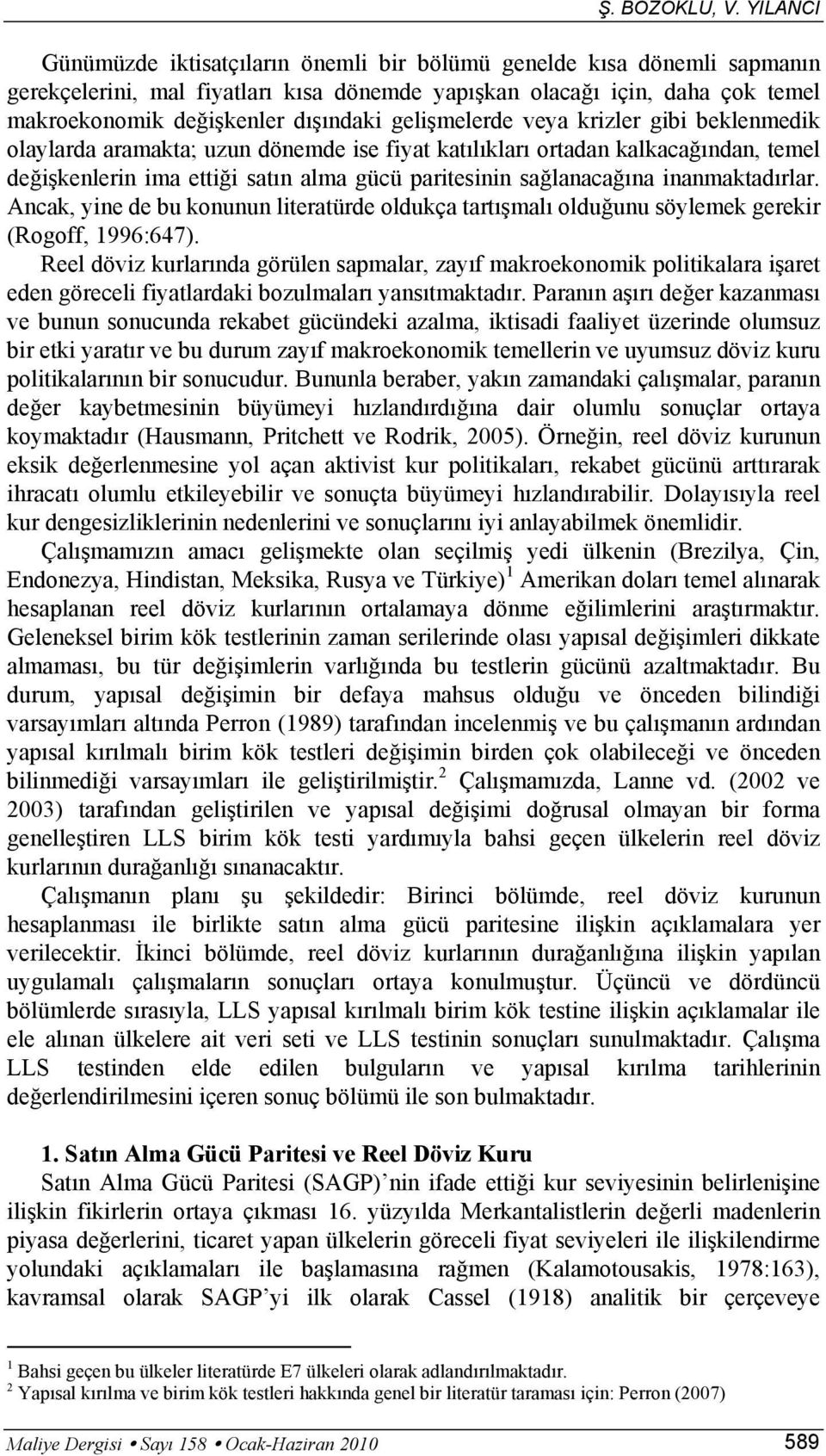 gelişmelerde veya krizler gibi beklenmedik olaylarda aramakta; uzun dönemde ise fiyat katılıkları ortadan kalkacağından, temel değişkenlerin ima ettiği satın alma gücü paritesinin sağlanacağına