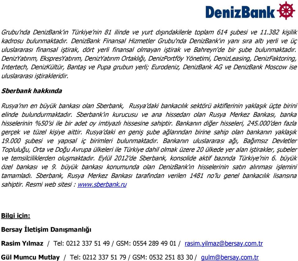 DenizYatırım, EkspresYatırım, DenizYatırım Ortaklığı, DenizPortföy Yönetimi, DenizLeasing, DenizFaktoring, Intertech, DenizKültür, Bantaş ve Pupa grubun yerli; Eurodeniz, DenizBank AG ve DenizBank