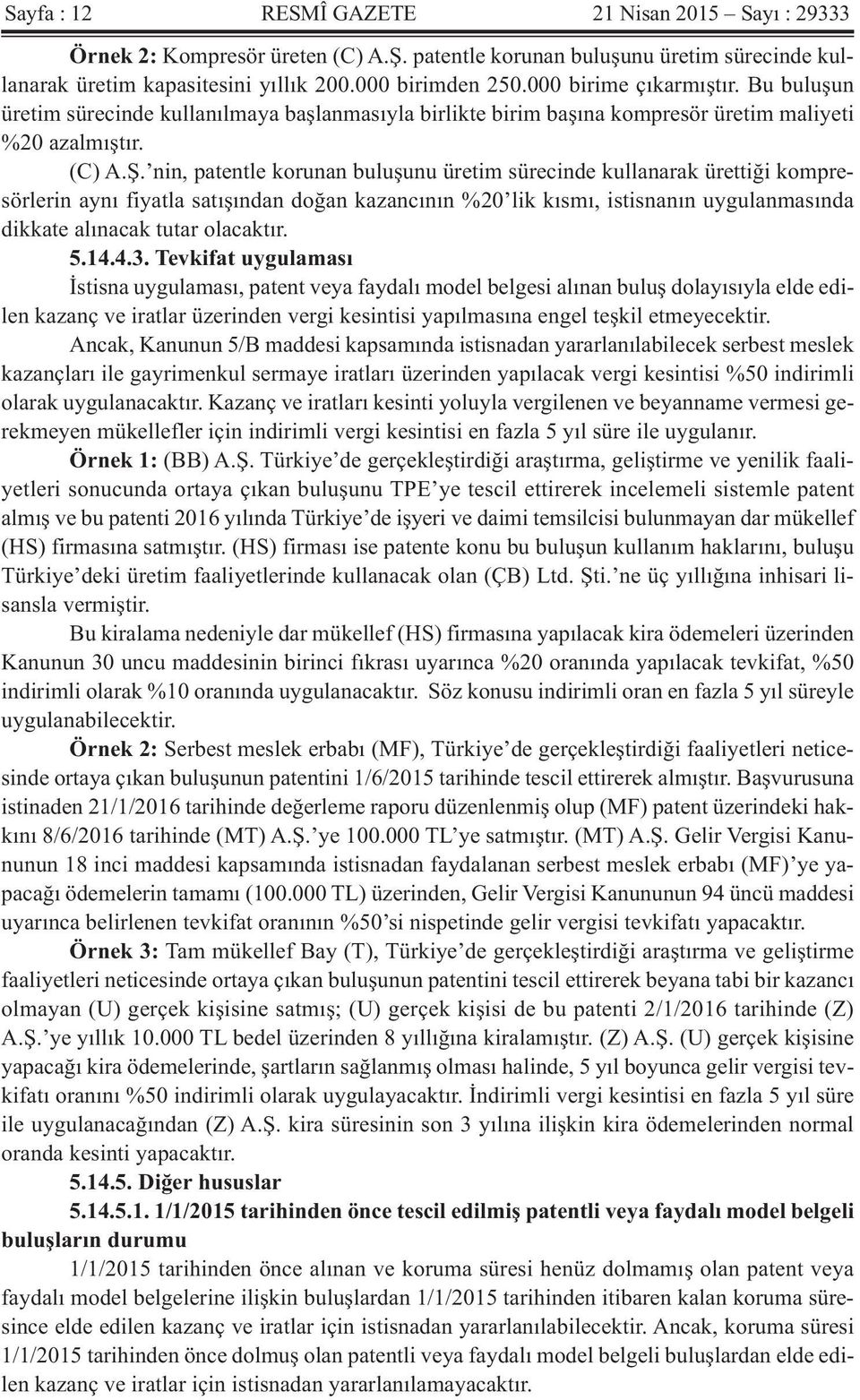 nin, patentle korunan buluşunu üretim sürecinde kullanarak ürettiği kompresörlerin aynı fiyatla satışından doğan kazancının %20 lik kısmı, istisnanın uygulanmasında dikkate alınacak tutar olacaktır.