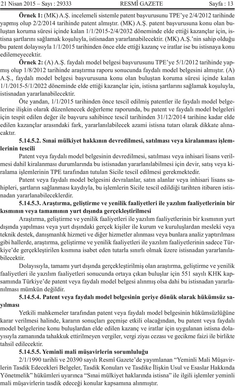 patent başvurusuna konu olan buluştan koruma süresi içinde kalan 1/1/2015-2/4/2032 döneminde elde ettiği kazançlar için, istisna şartlarını sağlamak koşuluyla, istisnadan yararlanabilecektir. (MK) A.