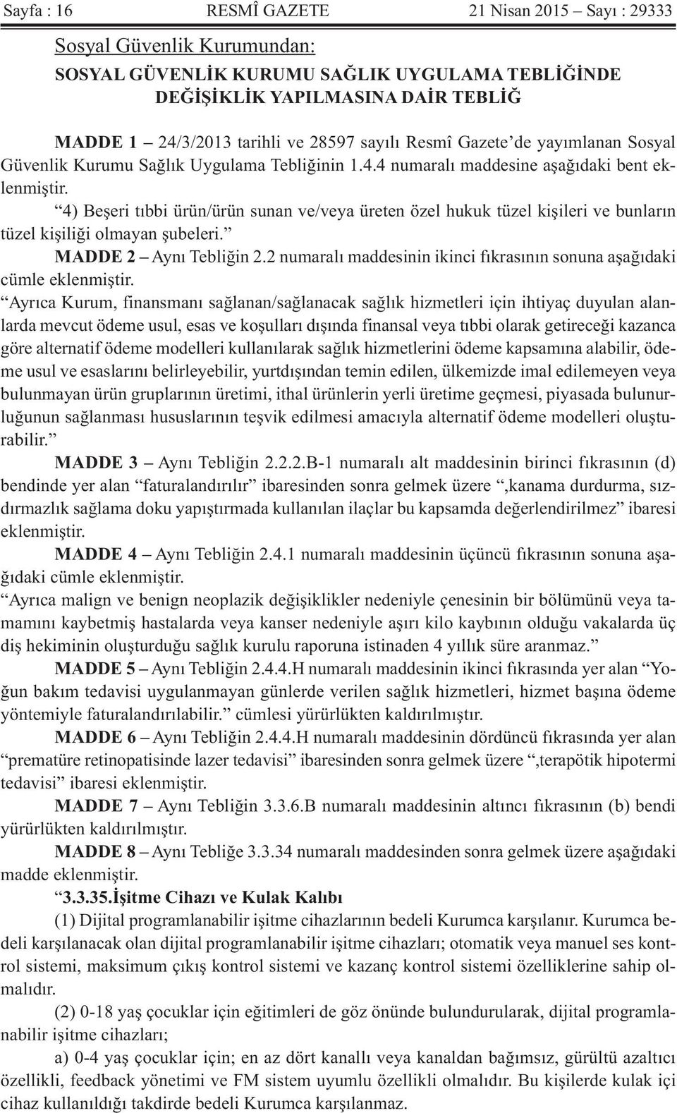 4) Beşeri tıbbi ürün/ürün sunan ve/veya üreten özel hukuk tüzel kişileri ve bunların tüzel kişiliği olmayan şubeleri. MADDE 2 Aynı Tebliğin 2.