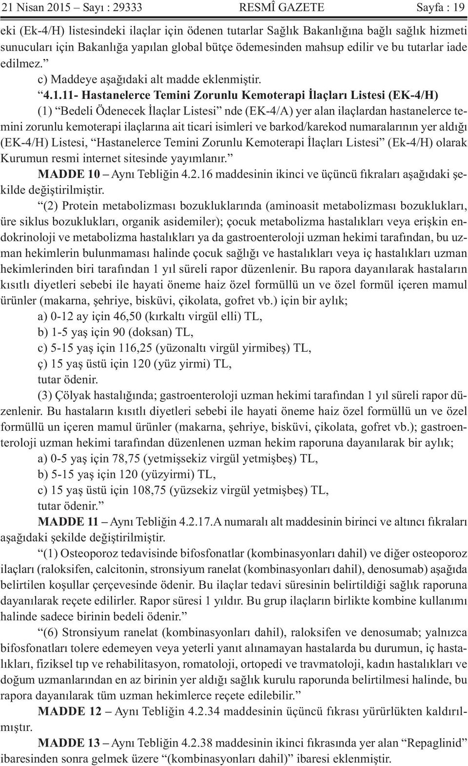 11- Hastanelerce Temini Zorunlu Kemoterapi İlaçları Listesi (EK-4/H) (1) Bedeli Ödenecek İlaçlar Listesi nde (EK-4/A) yer alan ilaçlardan hastanelerce temini zorunlu kemoterapi ilaçlarına ait ticari