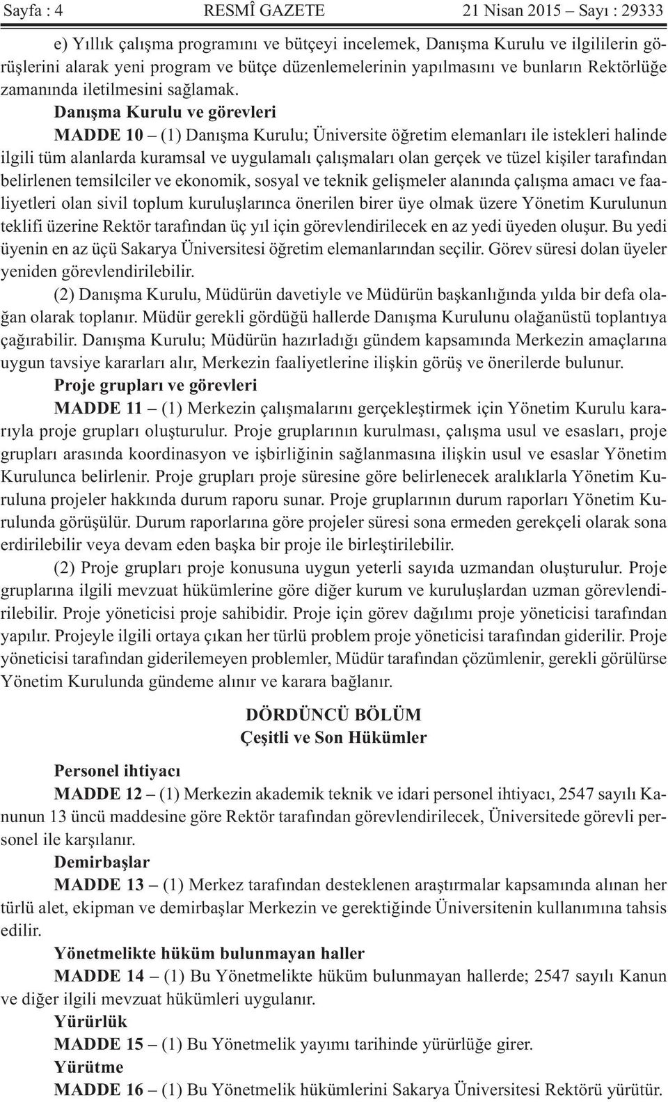 Danışma Kurulu ve görevleri MADDE 10 (1) Danışma Kurulu; Üniversite öğretim elemanları ile istekleri halinde ilgili tüm alanlarda kuramsal ve uygulamalı çalışmaları olan gerçek ve tüzel kişiler