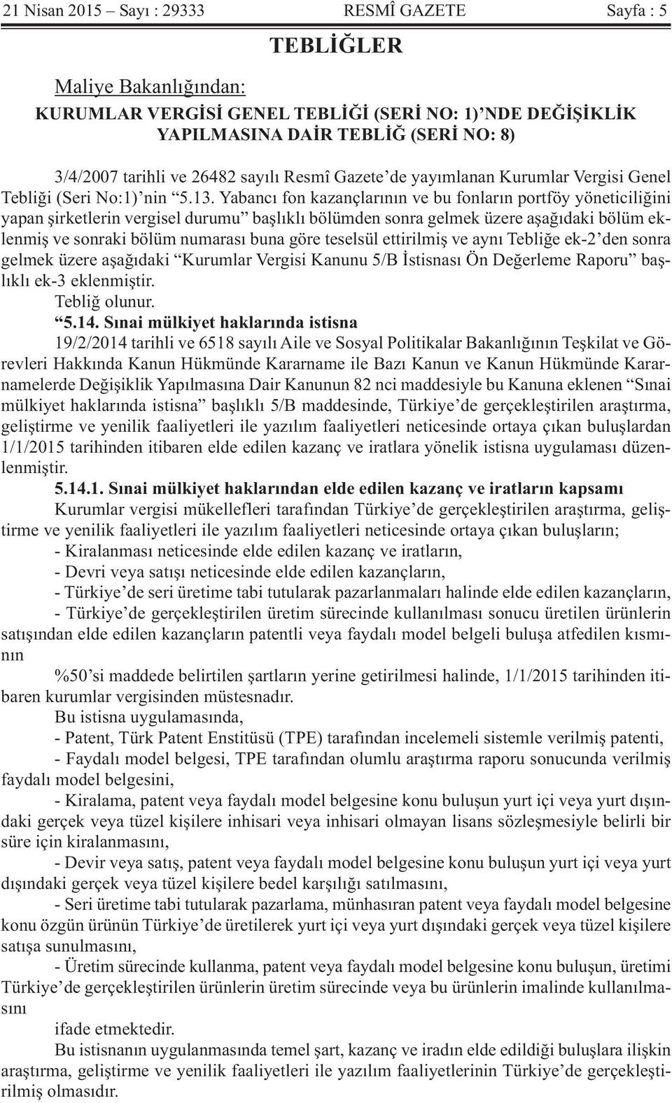 Yabancı fon kazançlarının ve bu fonların portföy yöneticiliğini yapan şirketlerin vergisel durumu başlıklı bölümden sonra gelmek üzere aşağıdaki bölüm eklenmiş ve sonraki bölüm numarası buna göre