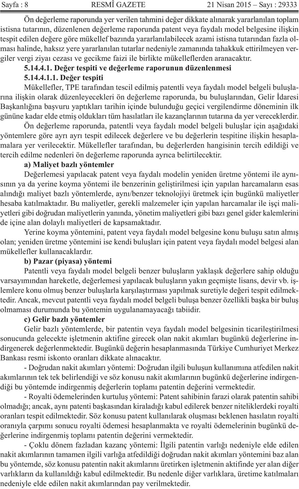 tahakkuk ettirilmeyen vergiler vergi ziyaı cezası ve gecikme faizi ile birlikte mükelleflerden aranacaktır. 5.14