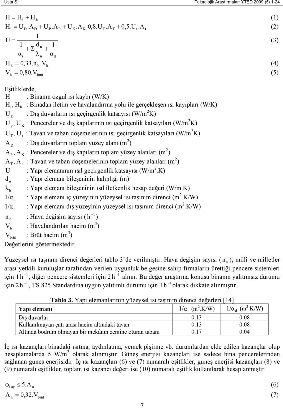 Pencereler ve ış kapılarının ısı geçrgenlk katsayıları (W/m K) U T, U t : Tavan ve taban öşemelernn ısı geçrgenlk katsayıları (W/m K) A D : Dış uvarların toplam yüzey alanı (m ) A, A : Pencereler ve