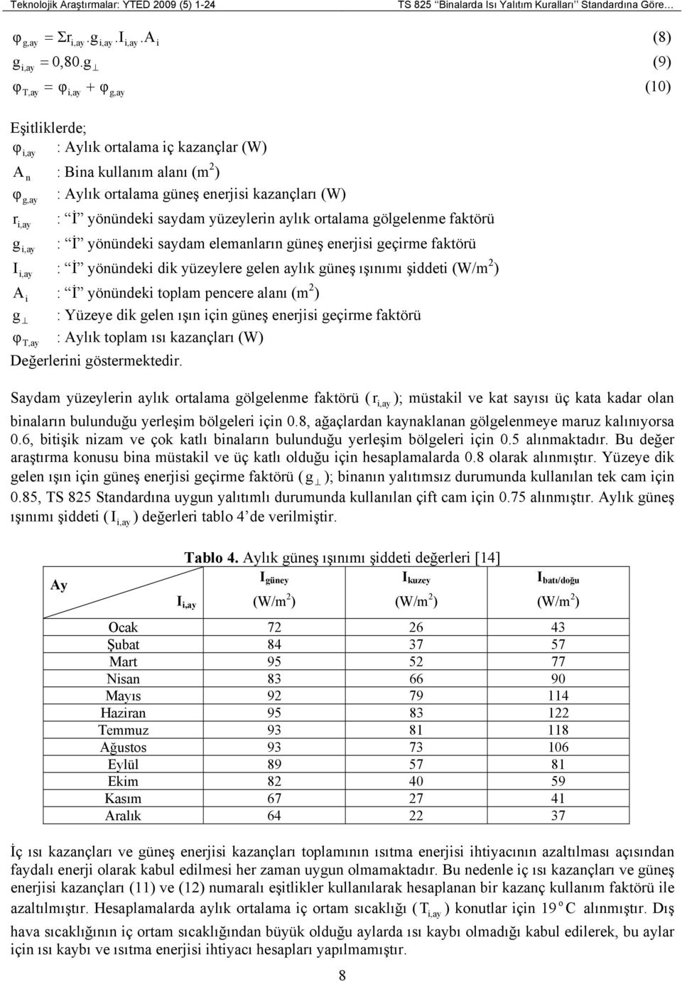 aylık ortalama gölgelenme faktörü g,ay : İ yönünek sayam elemanların güneş enerjs geçrme faktörü I,ay : İ yönünek k yüzeylere gelen aylık güneş ışınımı şet (W/m ) A : İ yönünek toplam pencere alanı