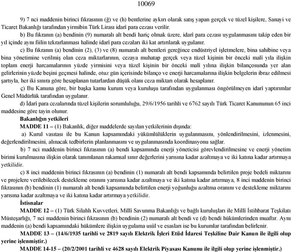 b) Bu fıkranın (a) bendinin (9) numaralı alt bendi hariç olmak üzere, idarî para cezası uygulanmasını takip eden bir yıl içinde aynı fiilin tekrarlanması halinde idarî para cezaları iki kat