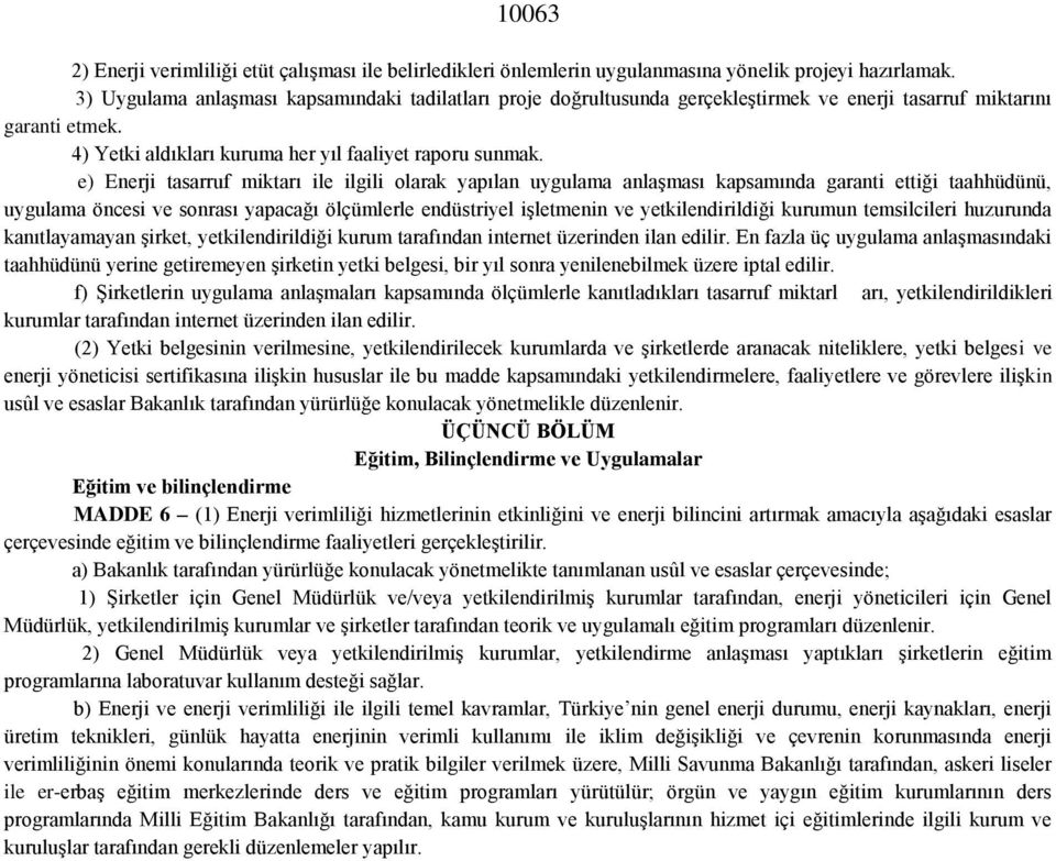 e) Enerji tasarruf miktarı ile ilgili olarak yapılan uygulama anlaşması kapsamında garanti ettiği taahhüdünü, uygulama öncesi ve sonrası yapacağı ölçümlerle endüstriyel işletmenin ve