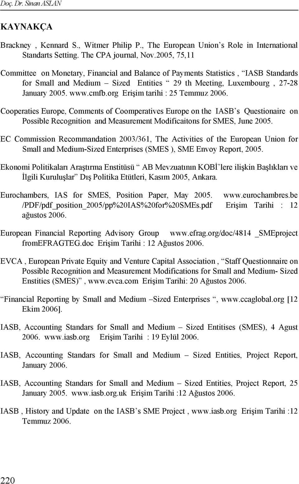 org Erişim tarihi : 25 Temmuz 2006. Cooperaties Europe, Comments of Coomperatives Europe on the IASB s Questionaire on Possible Recognition and Measurement Modificaitons for SMES, June 2005.