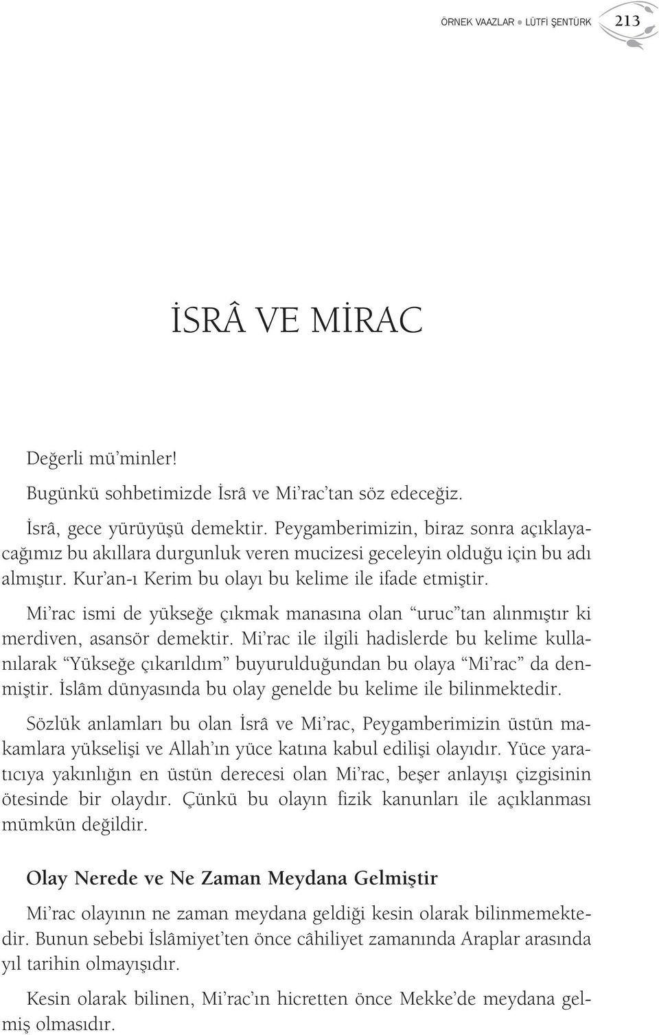 Mi rac ismi de yükseğe çıkmak manasına olan uruc tan alınmıştır ki merdiven, asansör demektir.