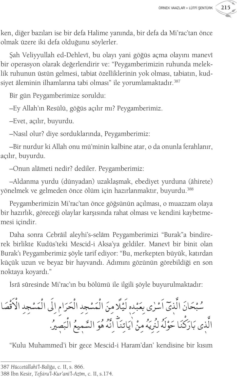 tabiatın, kudsiyet âleminin ilhamlarına tabi olması ile yorumlamaktadır. 387 Bir gün Peygamberimize soruldu: Ey Allah ın Resülü, göğüs açılır mı? Peygamberimiz. Evet, açılır, buyurdu. Nasıl olur?