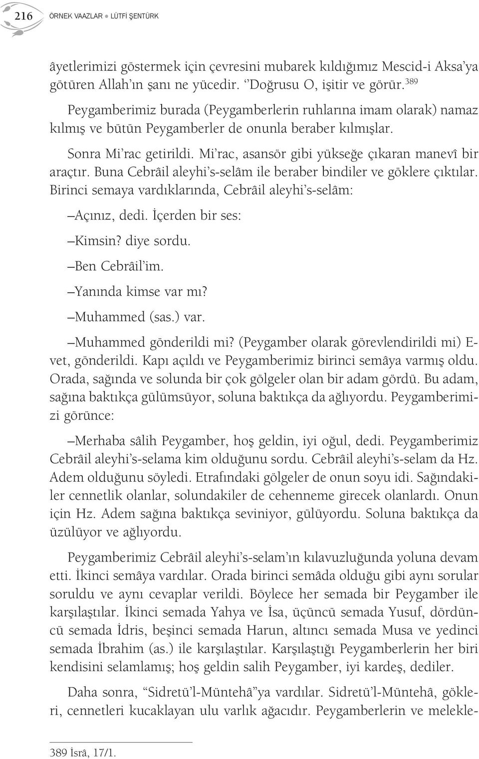 Mi rac, asansör gibi yükseğe çıkaran manevî bir araçtır. Buna Cebrâil aleyhi s-selâm ile beraber bindiler ve göklere çıktılar. Birinci semaya vardıklarında, Cebrâil aleyhi s-selâm: Açınız, dedi.