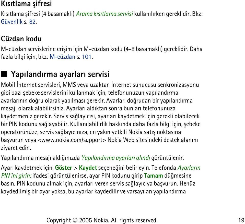 Yapýlandýrma ayarlarý servisi Mobil Ýnternet servisleri, MMS veya uzaktan Ýnternet sunucusu senkronizasyonu gibi bazý þebeke servislerini kullanmak için, telefonunuzun yapýlandýrma ayarlarýnýn doðru