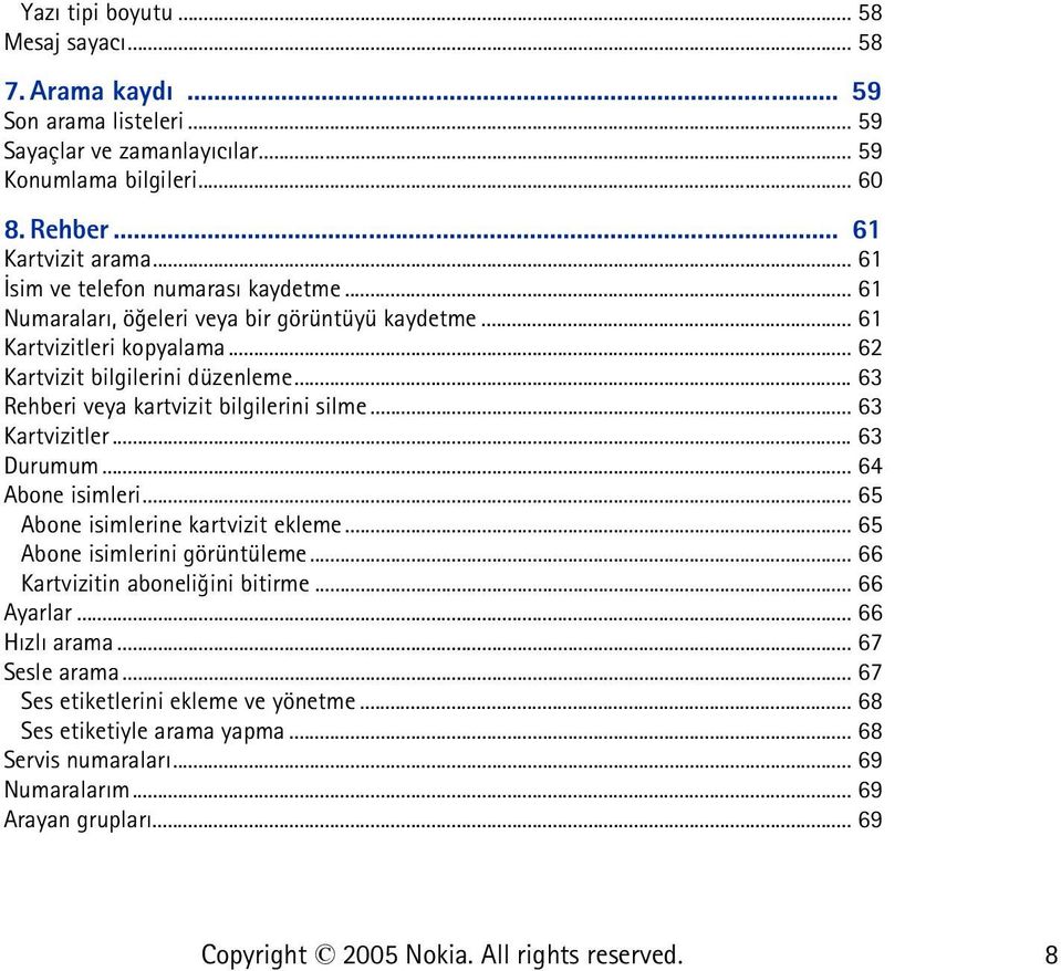 .. 63 Rehberi veya kartvizit bilgilerini silme... 63 Kartvizitler... 63 Durumum... 64 Abone isimleri... 65 Abone isimlerine kartvizit ekleme... 65 Abone isimlerini görüntüleme.