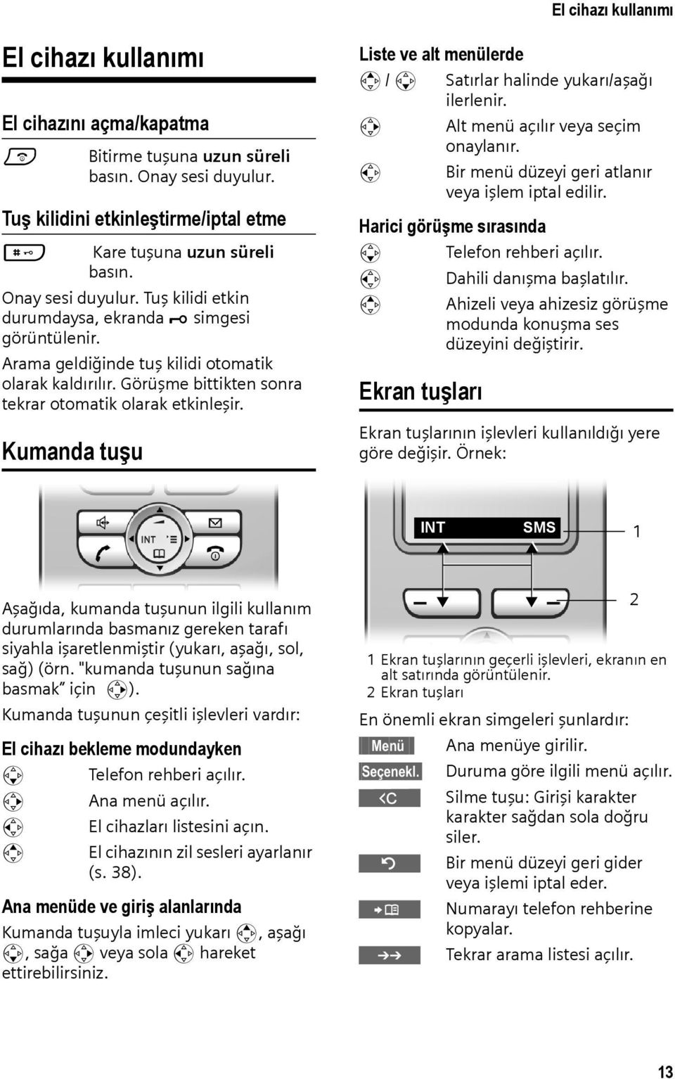 Kumanda tuşu Liste ve alt menülerde t / s Satırlar halinde yukarı/aşağı ilerlenir. v Alt menü açılır veya seçim onaylanır. u Bir menü düzeyi geri atlanır veya işlem iptal edilir.