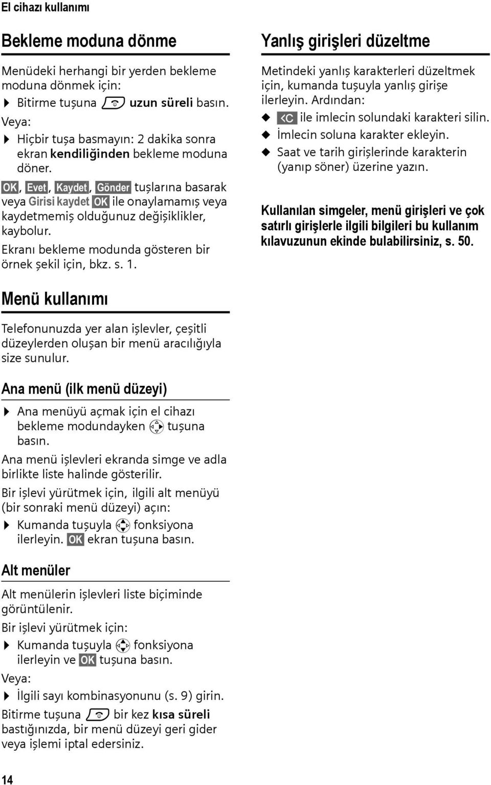 OK, Evet, Kaydet, Gönder tuşlarına basarak veya Girisi kaydet OK ile onaylamamış veya kaydetmemiş olduğunuz değişiklikler, kaybolur. Ekranı bekleme modunda gösteren bir örnek şekil için, bkz. s. 1.